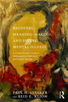 Paperback Recovery, Meaning-Making, and Severe Mental Illness: A Comprehensive Guide to Metacognitive Reflection and Insight Therapy Book