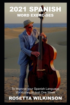 2021 Spanish Word Exercises to Improve your Spanish Language Vocabulary in Just One Week (Creative Spanish Learning Techniques)