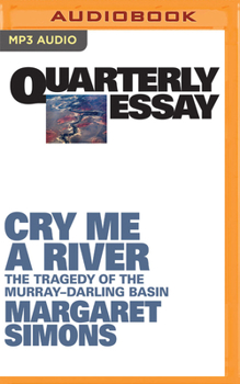 Cry Me a River: The Tragedy of the Murray Darling Basin - Book #77 of the Quarterly Essay