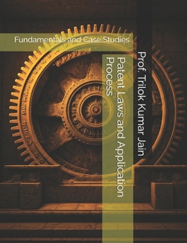 Patent Laws and Application Process: Fundamentals and Case Studies (Research, Innovation and Solutions)