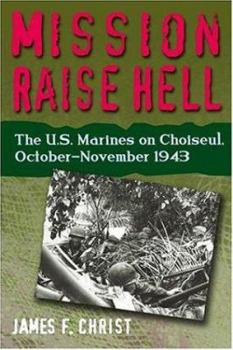 Hardcover Mission Raise Hell: The U.S. Marines on Choiseul, October-November 1943 Book