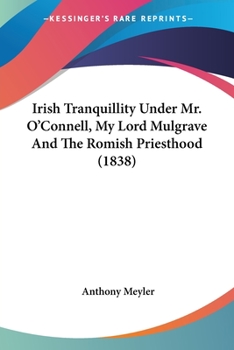 Paperback Irish Tranquillity Under Mr. O'Connell, My Lord Mulgrave And The Romish Priesthood (1838) Book