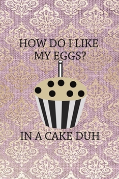 Paperback How Do I Like My Eggs? In A Cake Duh.: All Purpose 6x9 Blank Lined Notebook Journal Way Better Than A Card Trendy Unique Gift Pink And Golden Texture Book