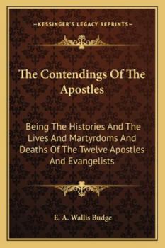 Paperback The Contendings Of The Apostles: Being The Histories And The Lives And Martyrdoms And Deaths Of The Twelve Apostles And Evangelists Book