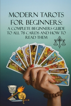 Paperback Modern Tarots for Beginners: A Complete Beginners Guide to all 78 Cards and How to Read Them Book