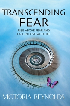 Paperback Transcending Fear: Rise Above Fear and Fall in Love With Life Book