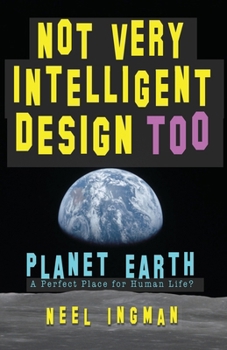 Paperback Not Very Intelligent Design Too: Planet Earth, a perfect place for human life? Book