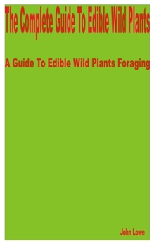 Paperback The Complete Guide to Edible Wild Plants: A Guide to Edible Wild Plants Foraging Book