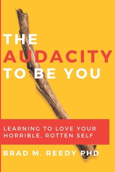Paperback The Audacity to Be You: Learning to Love Your Horrible, Rotten Self Book
