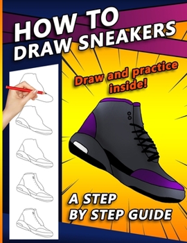 Paperback How To Draw Sneakers: A Step by Step Sneaker and Shoe themed Drawing Book For Adults, Teens, and Kids Book