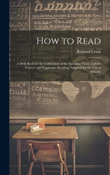 Hardcover How to Read: A Drill Book for the Cultivation of the Speaking Voice, and for Correct and Expressive Reading. Adapted for the Use of Book