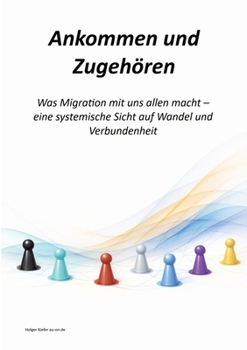 Ankommen und Zugehören: Was Migration mit uns allen macht - eine systemi-sche Sicht auf Wandel und Verbundenheit (German Edition)