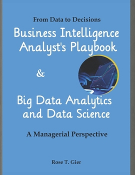 Paperback Business Intelligence Analyst's Playbook, Big Data Analytics & Data Science: From Data to Decisions. A Managerial Perspective Book