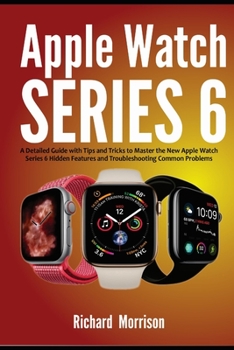 Paperback Apple Watch Series 6: A Detailed Guide with Tips and Tricks to Mastering the New Apple Watch Series 6 Hidden Features and Troubleshooting Co Book