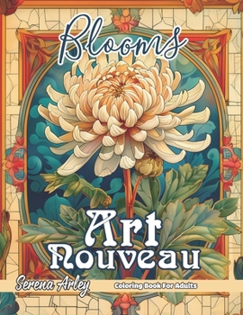 Blooms Art Nouveau Coloring Book: Blossoms of Elegance, A Floral Journey through Art Nouveau, and Detailed Designs for Relaxation (Art Nouveau Coloring Book for Adults)