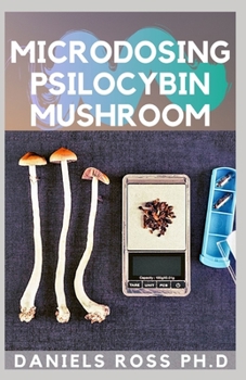 Paperback Microdosing Psilocybin Mushroom: Comprehensive Guide on How to Microdose with Magic Mushroom for Health and Healing Book