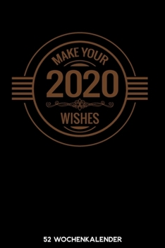 Make Your 2020 Wishes - 52 Wochenkalender: 6'x9' ( A5) 52 Wochen Kalender für das Jahr 2020 / Notizbuch | Lustige Geschenkidee zu Silvester und ... Über 100 Seiten Kalender (German Edition)