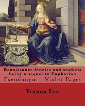 Paperback Renaissance fancies and studies: being a sequel to Euphorion By: Vernon Lee: Vernon Lee was the pseudonym of the British writer Violet Paget (14 Octob Book