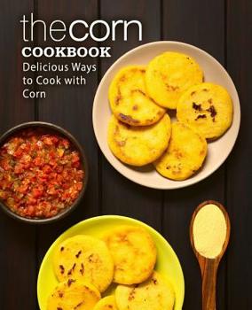 Paperback The Corn Cookbook: Delicious Ways to Cook with Corn (2nd Edition) Book