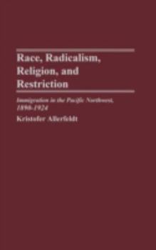 Hardcover Race, Radicalism, Religion, and Restriction: Immigration in the Pacific Northwest, 1890-1924 Book