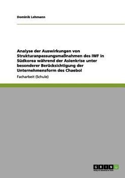 Analyse der Auswirkungen von Strukturanpassungsmaßnahmen des IWF in Südkorea während der Asienkrise unter besonderer Berücksichtigung der Unternehmensform des Chaebol