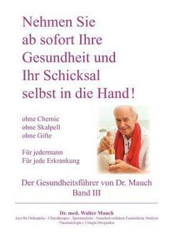 Paperback Nehmen Sie ab sofort Ihre Gesundheit und Ihr Schicksal selbst in die Hand! Band III Gesundheitsführer: Ohne Chemie - ohne Skalpell - ohne Gift - Für j [German] Book