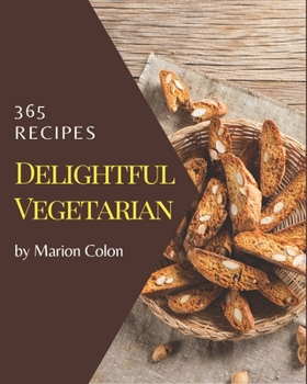 Paperback 365 Delightful Vegetarian Recipes: The Vegetarian Cookbook for All Things Sweet and Wonderful! Book