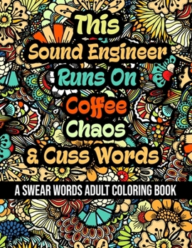 Paperback This Sound Engineer Runs On Coffee, Chaos and Cuss Words: A Swear Word Adult Coloring Book For Stress Relieving, Fun Swearing Pages With Animals Manda Book