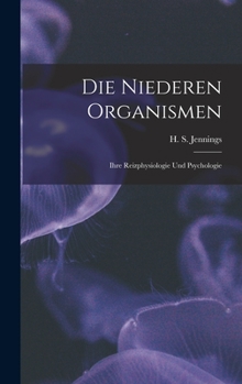 Hardcover Die Niederen Organismen: Ihre Reizphysiologie und Psychologie [German] Book