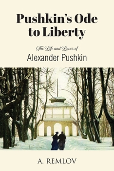 Pushkin's Ode to Liberty: The Life and Loves of Alexander Pushkin