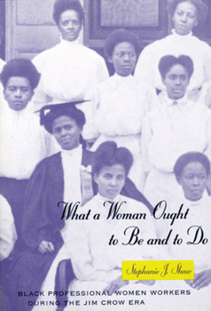 What a Woman Ought to Be and to Do: Black Professional Women Workers during the Jim Crow Era (Women in Culture and Society Series) - Book  of the Women in Culture and Society