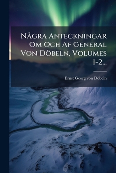 Paperback Några Anteckningar Om Och Af General Von Döbeln, Volumes 1-2... [Swedish] Book