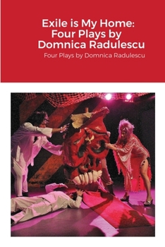 Paperback Exile is My Home: FOUR PLAYS BY DOMNICA RADULESCU: Four Plays by Domnica Radulescu Book