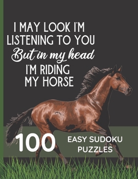 Paperback I May Look Like I'm Listening To You But In My Head I'm Riding My Horse: Easy Sudoku Puzzles Birthday Presents With Horses [Large Print] Book