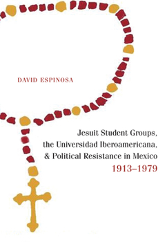 Hardcover Jesuit Student Groups, the Universidad Iberoamericana, and Political Resistance in Mexico, 1913-1979 Book