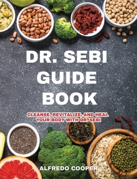 Hardcover Dr. Sebi Guide Book: Cleanse, Revitalize, and Heal Your Body with Dr. Sebi Book