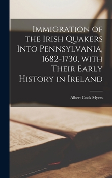 Hardcover Immigration of the Irish Quakers Into Pennsylvania, 1682-1730, With Their Early History in Ireland Book