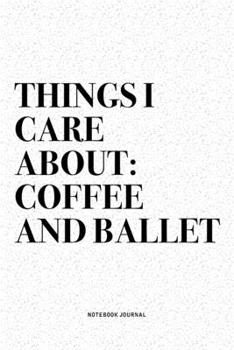 Paperback Things I Care About: Coffee And Ballet: A 6x9 Inch Diary Notebook Journal With A Bold Text Font Slogan On A Matte Cover and 120 Blank Lined Book