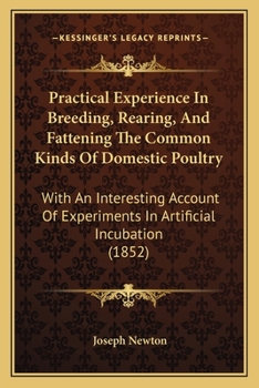 Paperback Practical Experience In Breeding, Rearing, And Fattening The Common Kinds Of Domestic Poultry: With An Interesting Account Of Experiments In Artificia Book