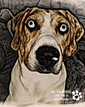 All You Need is Love and a Catahoula: Dog Themed Blank Lined Journal Diary 100 pages - Catahoula Leopard Dog Gifts for Louisiana Cur Mom Dad Owners and Lovers