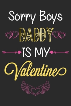 Paperback Sorry Boys Daddy is My Valentine: Cute & Funny Valentine Present for your Daddy: Lined Journal Notebook for Valentine's Day. Book