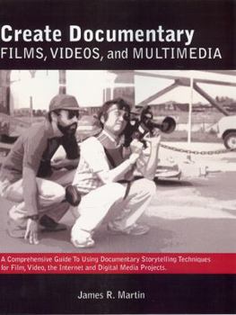 Paperback Create Documentary Films, Videos, and Multimedia: A Comprehensive Guide to Using Documentary Storytelling Techniques for Film, Video, Internet and Dig Book