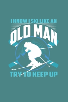 I Know I Ski Like An Old Man Try to Keep Up: Funny Ski Gift 6X9 College Line Journal