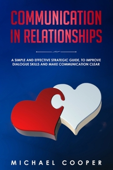 Paperback Communication in Relationships: A Simple and Effective Strategic Guide, to Improve Dialogue Skills and Make Communication Clear Book