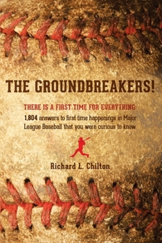 Paperback The Groundbreakers! (There Is a First Time for Everything: 1,804 Answers to First Time Happenings in Major League Baseball That You Were Curious to Kn Book