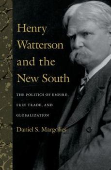 Henry Watterson and the New South: The Politics of Empire, Free Trade, and Globalization - Book  of the Topics in Kentucky History