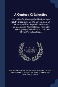 Paperback A Century Of Injustice: Synopsis Of A Message To The People Of South-africa, Sent By The Government Of The South-african Republic. An Earnest Book