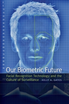 Our Biometric Future: Facial Recognition Technology and the Culture of Surveillance - Book  of the Critical Cultural Communication