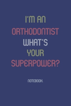 I'm an Orthodontist What Is Your Superpower? : Notebook