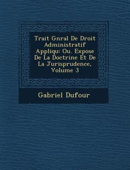 Paperback Trait&#65533; G&#65533;n&#65533;ral De Droit Administratif Appliqu&#65533;: Ou. Expose De La Doctrine Et De La Jurisprudence, Volume 3 [French] Book